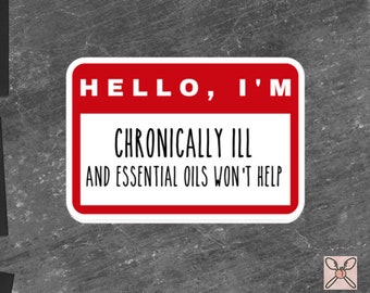 May include: Red and white name tag sticker with the text "Hello, I'm Chronically Ill and essential oils won't help."