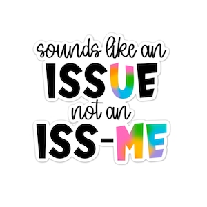 Issue Not an Iss-Me Sticker: Sarcastic Vinyl Sticker