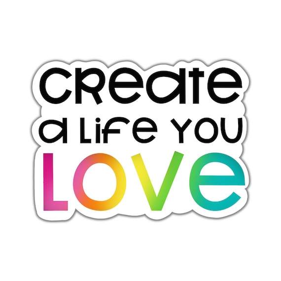 Create a Life You Love Sticker: Motivational Vinyl Decal