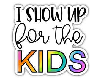 I Show Up for the Kids Sticker: Motivational Vinyl Decal