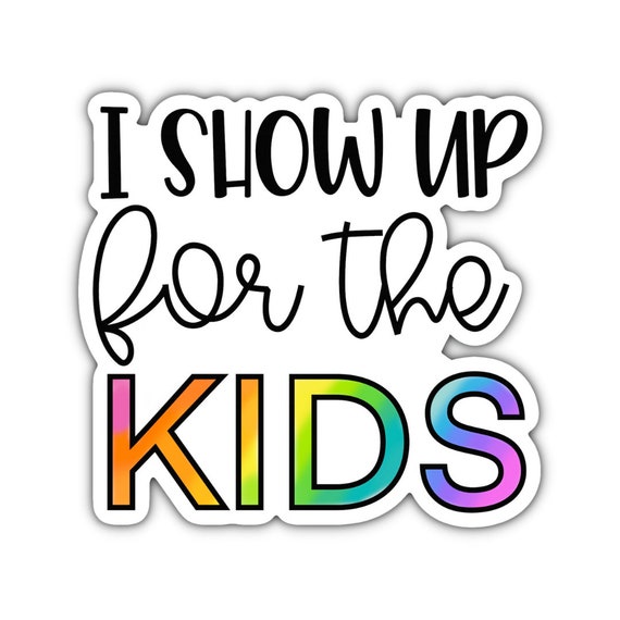 I Show Up for the Kids Sticker: Motivational Vinyl Decal