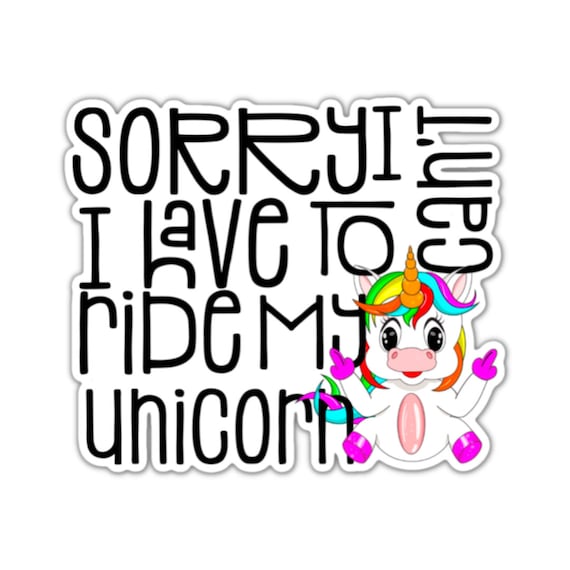 Sorry, I Can't I Have to Ride My Unicorn Sticker - Laptop, Water Bottle, Planner