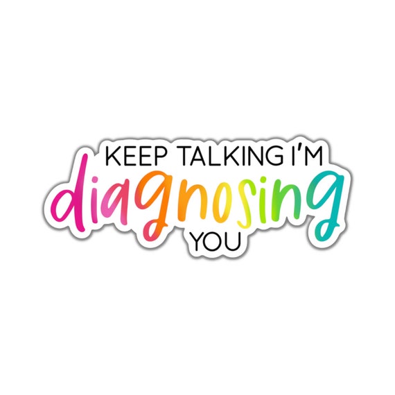 Keep Talking I'm Diagnosing You Sticker: Funny Adult Vinyl Sticker