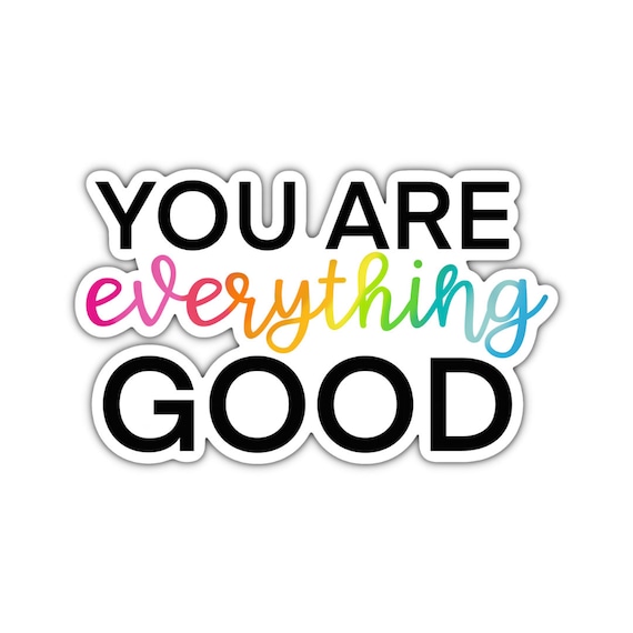 You Are Everything Good Sticker: Motivational Die Cut Vinyl Sticker