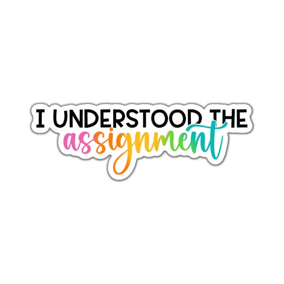 I Understood the Assignment Sticker: Motivational Vinyl Decal