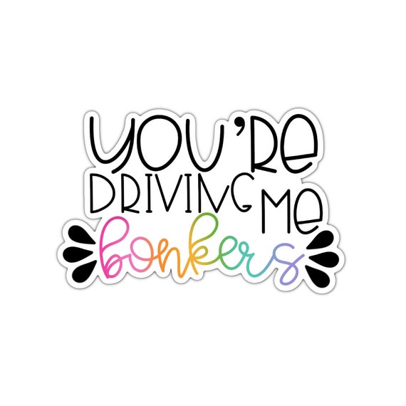 You're Driving Me Bonkers Sticker: Motivational Vinyl Decal