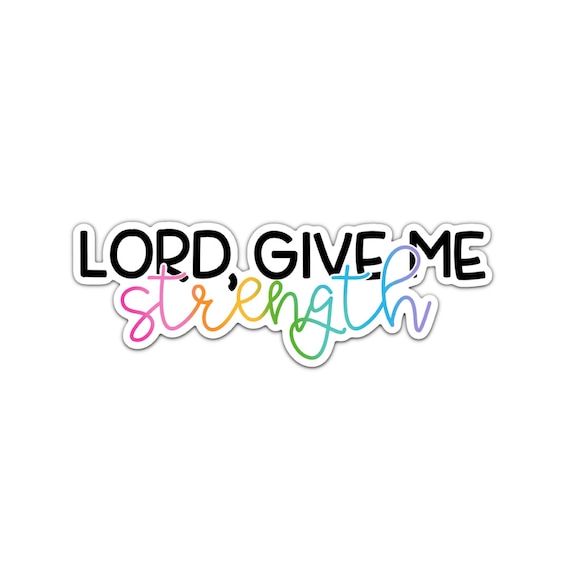Lord Give Me Strength Sticker: Motivational Vinyl Decal
