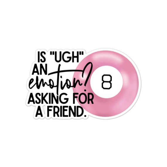 Is UGH an Emotion? Sarcastic Vinyl Sticker