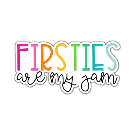 Firsties are my Jam Sticker: Motivational Vinyl Sticker