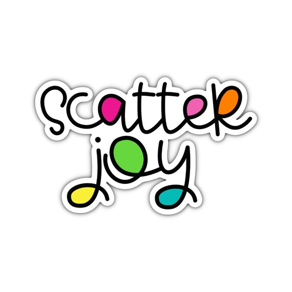 Scatter Joy Vinyl Sticker: Motivational Quote, Laptop Decal
