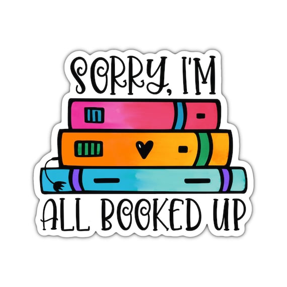 Sorry, I'm All Booked Up, Adult Stickers, Custom Die Cut Stickers, Cool Stickers, Planner Stickers, Bullet Journal Calendar Stickers