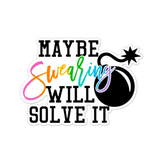 Maybe Swearing Will Solve It Vinyl Sticker: Sarcastic Quote