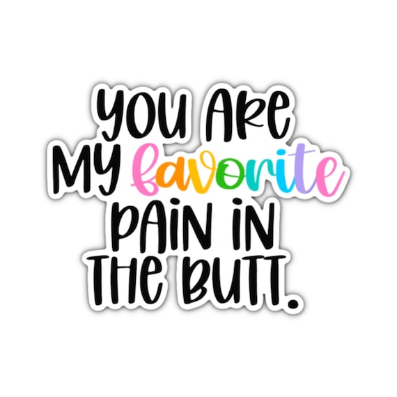 Favorite Pain in the Butt Vinyl Sticker: Laptop, Water Bottle, Planner