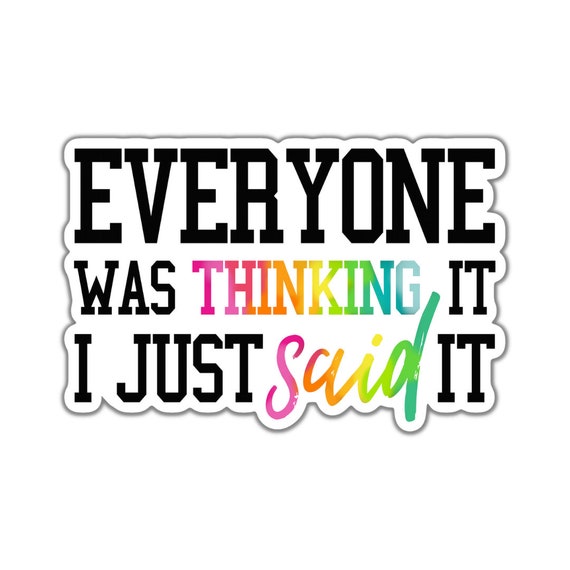 Everyone Was Thinking It Sticker: Motivational Vinyl Decal