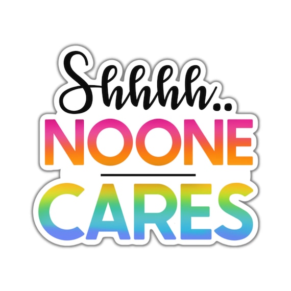 Shhh...No One Cares Vinyl Sticker: Motivational Quote, Laptop Decal