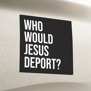 Who Would Jesus Deport? Pro-immigrant Vinyl Car Magnet - 5x5"