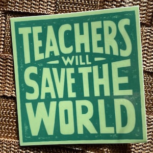 Teachers Will Save the World Sticker - 3” Waterproof Vinyl Decal