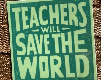 Teachers Will Save the World Sticker - 3” Waterproof Vinyl Decal