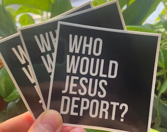 Who would Jesus Deport vinyl sticker 3-pack - Christian empathy - waterproof car decals