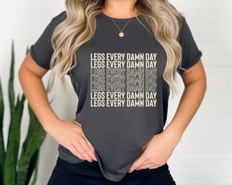 Beine jeden verdammten Tag T-Shirt | Gewichtheber Shirt | T-Shirt | Gym Kleidung | Geschenk für Sie | Hemden für Männer | Shirts für Frauen