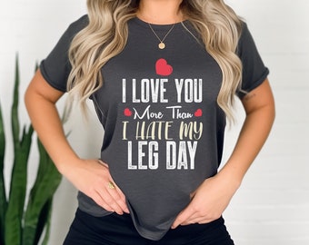 Ich liebe dich mehr als ich Bein Tag T-Shirt hasse Gewichtheben Shirt | T-Shirt | Gym Kleidung | Geschenk für Sie | Hemden für Frauen | Squat-Shirt