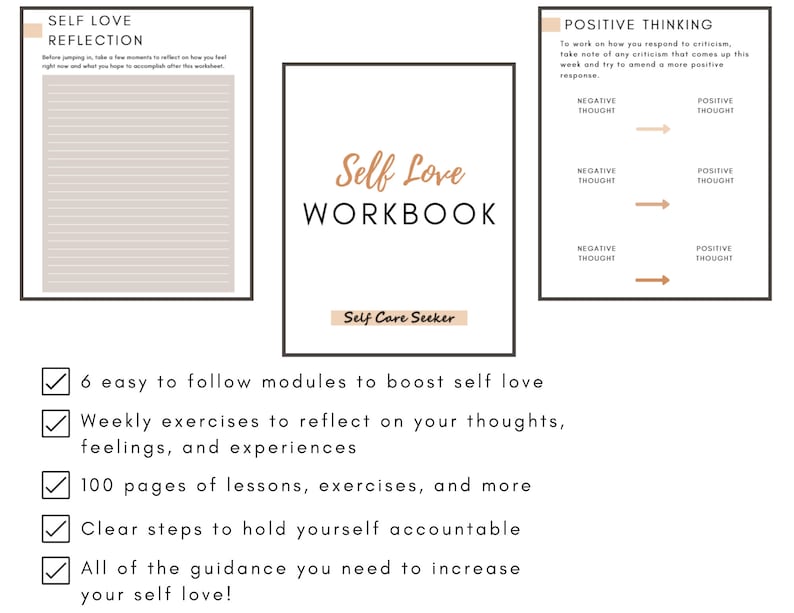 May include: A workbook titled "Self Love Workbook" with the subtitle "Self Care Seeker". The workbook includes modules to boost self love, weekly exercises to reflect on thoughts, feelings, and experiences, 100 pages of lessons and exercises, clear steps to hold yourself accountable, and guidance to increase self love.