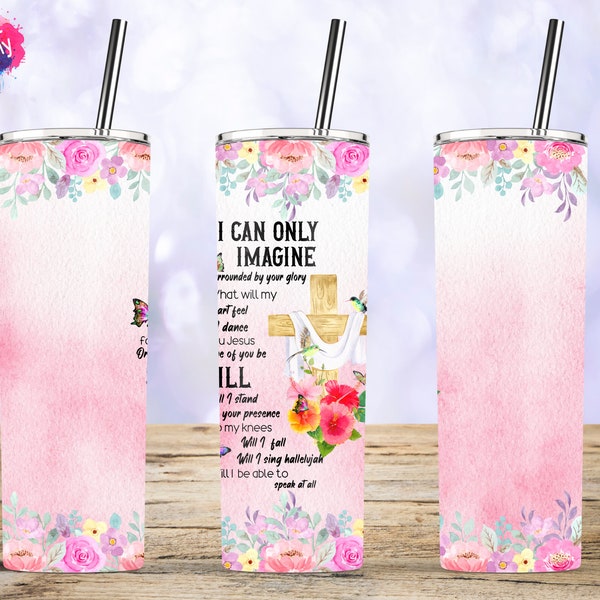 I Can Only Imagine Flower Jesus Cross Tumbler, 20oz Skinny Tumbler Sublimation Wrap Designs Template PNG Digital Download