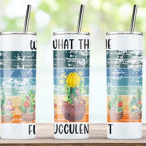 What The Fucculent Tumbler, Succulent Tumbler, Cactus Tumbler, 20 oz Skinny Tumbler Sublimation Designs Template PNG, Digital Download