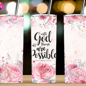 May include: A 20 ounce skinny tumbler with a floral design and the text "With God all things are possible Matthew 19:26".
