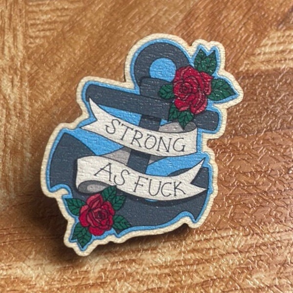 Strong As Fuck wooden pin/Rude Art Work/Illustration/American traditional inspired/Offensive Gift/ Cheeky Accessory/anchor/Pin Badge