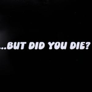 Funny Car Sticker "But Did You Die?" Vinyl Decal