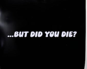 Funny Car Sticker "But Did You Die?" Vinyl Decal