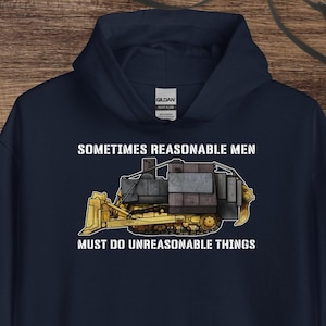 Killdozer Hoodie, Sometimes Reasonable Men Must Do Unreasonable Things, Legendary Marvin Heemeyer Bulldozer Tribute