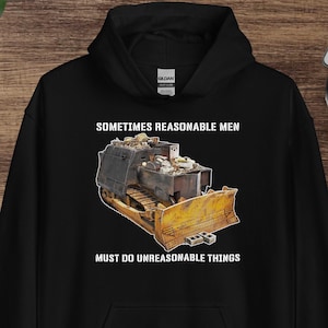 Killdozer Hoodie, Sometimes Reasonable Men Must Do Unreasonable Things, Legendary Marvin Heemeyer Bulldozer Tribute