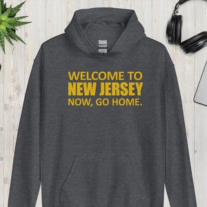 Welcome to New Jersey Now Go Home Hoodie, Funny NJ Sarcasm Sweatshirt, Jersey Humor Apparel