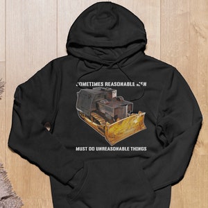 Killdozer Hoodie, Sometimes Reasonable Men Must Do Unreasonable Things, Legendary Marvin Heemeyer Bulldozer Tribute