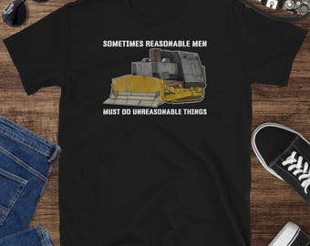 Killdozer T-Shirt Sometimes Reasonable Men Must Do Unreasonable Things Legendary Marvin Heemeyer Tribute Shirt