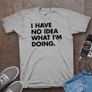I Have No Idea What I'M Doing T-Shirt