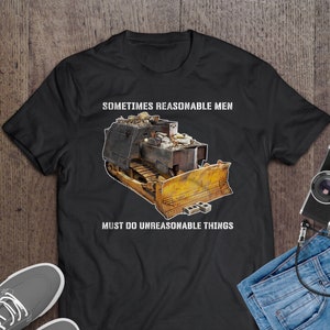 Killdozer T-Shirt Sometimes Reasonable Men Must Do Unreasonable Things Legendary Marvin Heemeyer Tribute Shirt