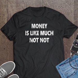 Money Is Like Much Not Not - Bad Translation T-Shirt