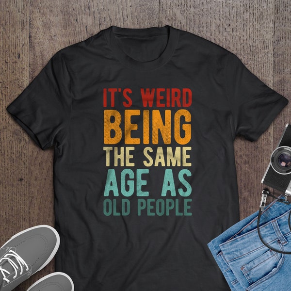 Its Weird Being the Same Age as Old People Shirt - Etsy