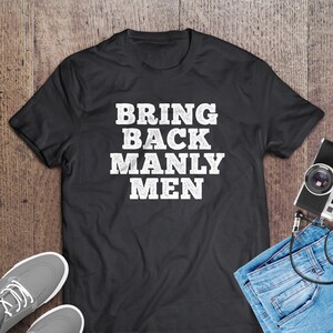 Bring Back Manly Men T-Shirt, Vintage Masculinity Tee, Classic Manhood Statement Shirt
