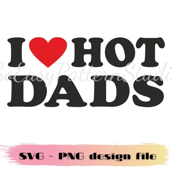 I Love Hot Dads Svg Png design file, Love SVG, Valentine's Day SVG, Cricut cut file Love Gift For Her, Her, Hot Dads Svg
