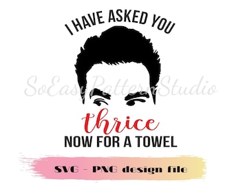 I've Asked You Thrice Now For a Towel, David Rose Svg Cut files for cricut, TV show svg, David schitts creek svg, Cutting file