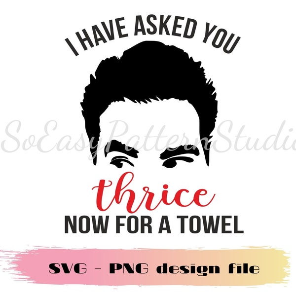 I've Asked You Thrice Now For a Towel, David Rose Svg Cut files for cricut, TV show svg, David schitts creek svg, Cutting file