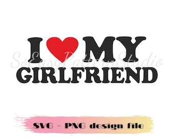 I Love My Girlfriend Svg, Hot Girlfriend Png design file, Love SVG, Valentine's Day SVG, Cricut cut file, Svg For Him, Boyfriend heart love