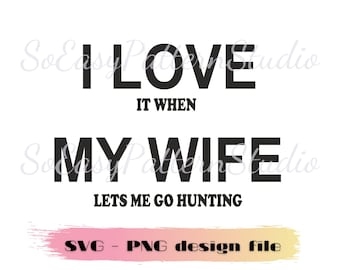 I Love It When My Wife Let’s Me Go Hunting SVG, Cricut Cut File, Love Gift For Him, I Love My Wife Svg, Png Design files Digital Download
