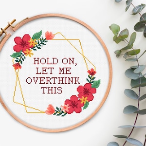May include: Cross-stitch embroidery hoop with a floral design and the text "Hold on, let me overthink this".