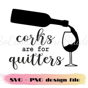 Corks Are For Quitters Svg, Png, Cut File for Silhouette, Wine Svg, Cutting files for cricut, Drink Quote, Instant Digital Download