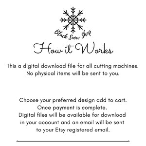 May include: Black Snow Shop logo with a snowflake design. Text reads "How it Works". This is a digital download file for all cutting machines. No physical items will be sent to you. Choose your preferred design, add to cart, and once payment is complete, digital files will be available for download in your account and an email will be sent to your Etsy registered email.